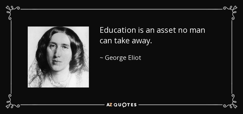 Education is an asset no man can take away. - George Eliot