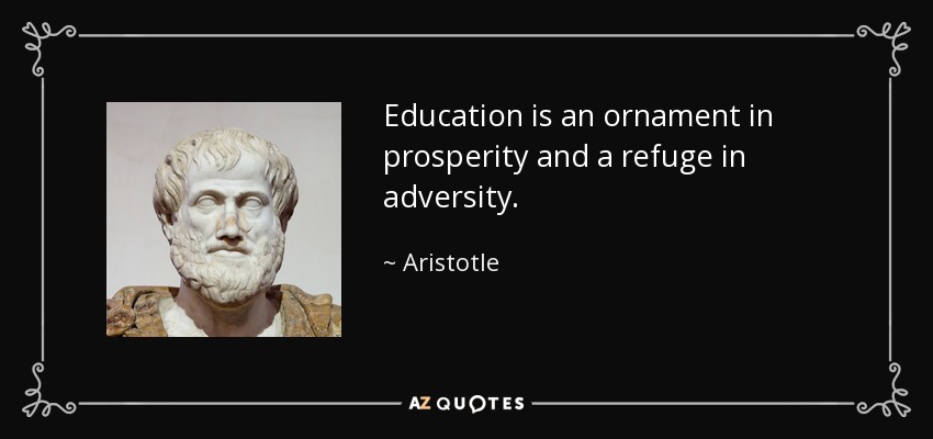 Education is an ornament in prosperity and a refuge in adversity. - Aristotle