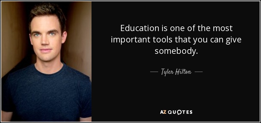 Education is one of the most important tools that you can give somebody. - Tyler Hilton