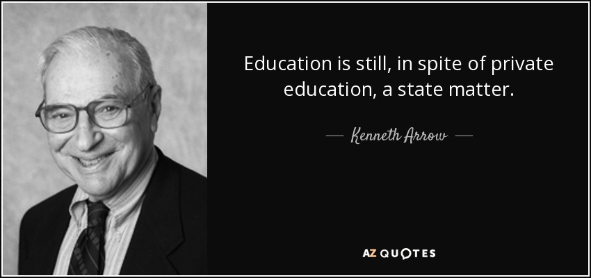 Education is still, in spite of private education, a state matter. - Kenneth Arrow
