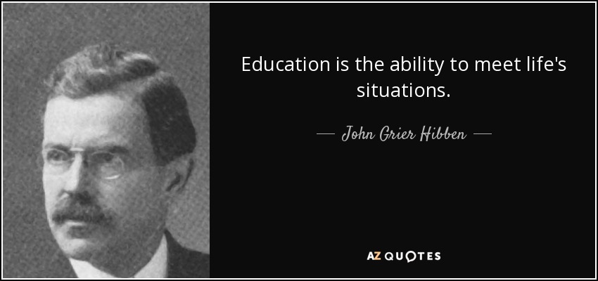 Education is the ability to meet life's situations. - John Grier Hibben
