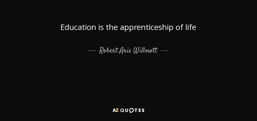 Education is the apprenticeship of life - Robert Aris Willmott