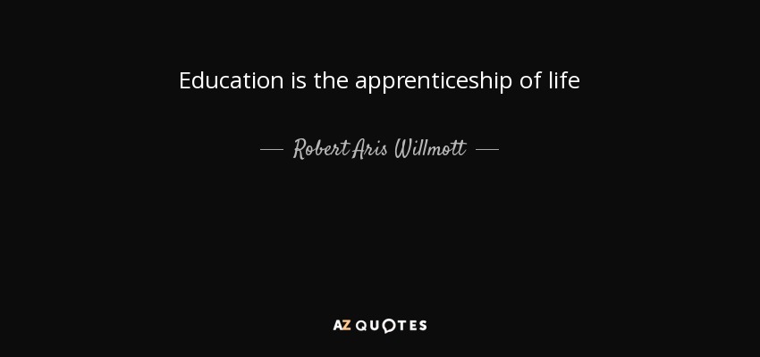 Education is the apprenticeship of life - Robert Aris Willmott