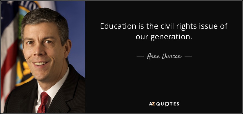 Education is the civil rights issue of our generation. - Arne Duncan