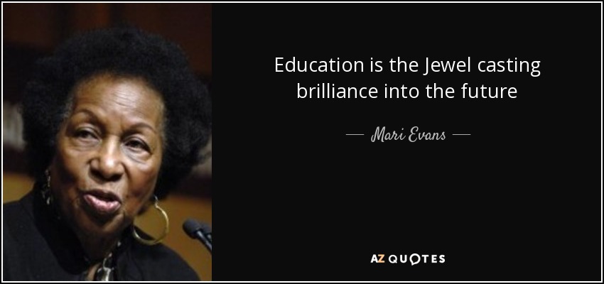 Education is the Jewel casting brilliance into the future - Mari Evans