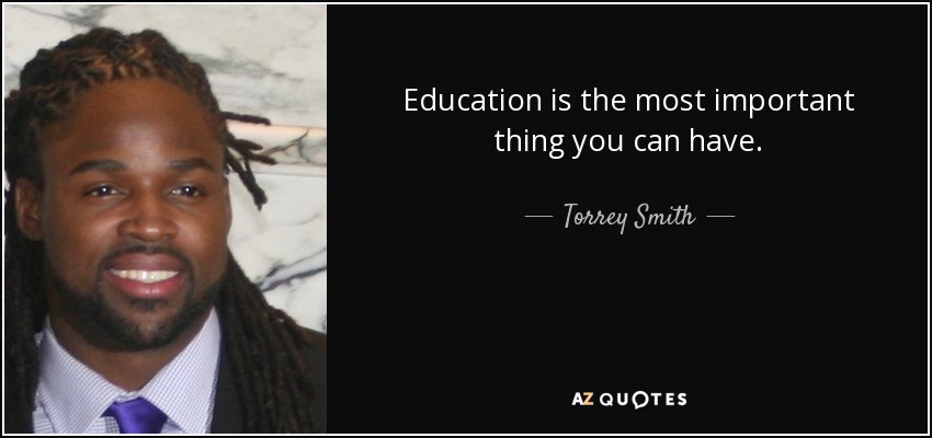 Education is the most important thing you can have. - Torrey Smith