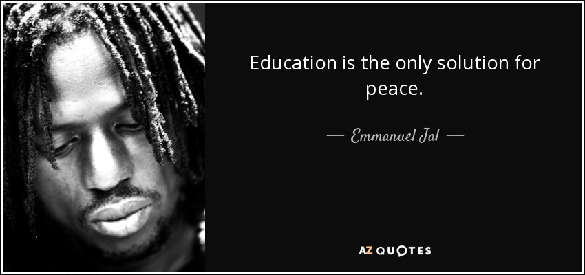 Education is the only solution for peace. - Emmanuel Jal