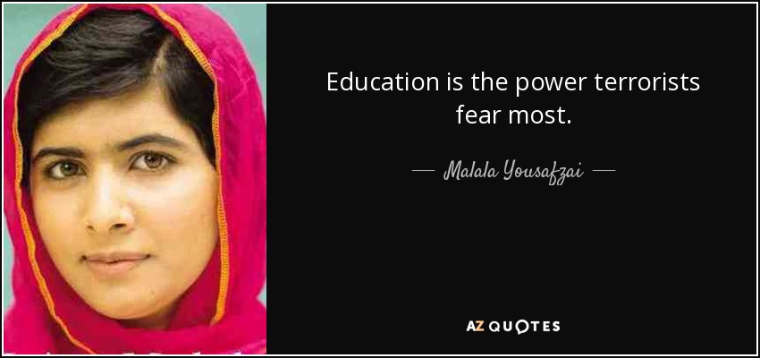 Education is the power terrorists fear most. - Malala Yousafzai