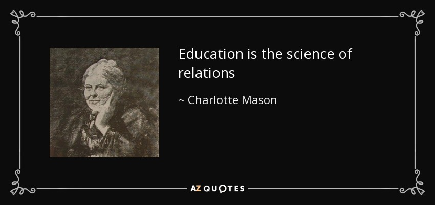 Education is the science of relations - Charlotte Mason