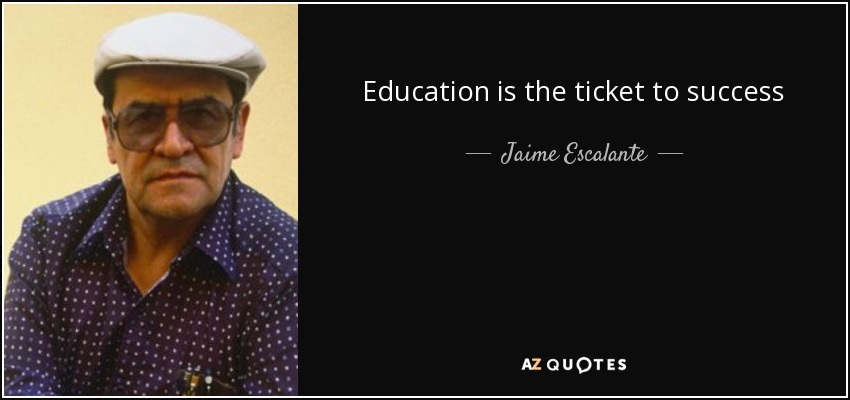 Education is the ticket to success - Jaime Escalante