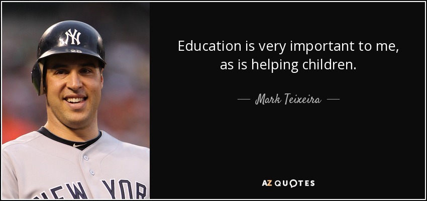 Education is very important to me, as is helping children. - Mark Teixeira