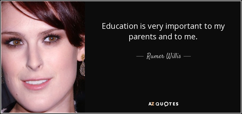 Education is very important to my parents and to me. - Rumer Willis