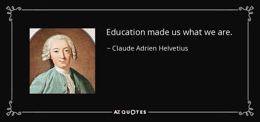 Education made us what we are. - Claude Adrien Helvetius