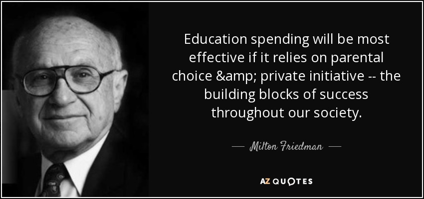Education spending will be most effective if it relies on parental choice & private initiative -- the building blocks of success throughout our society. - Milton Friedman