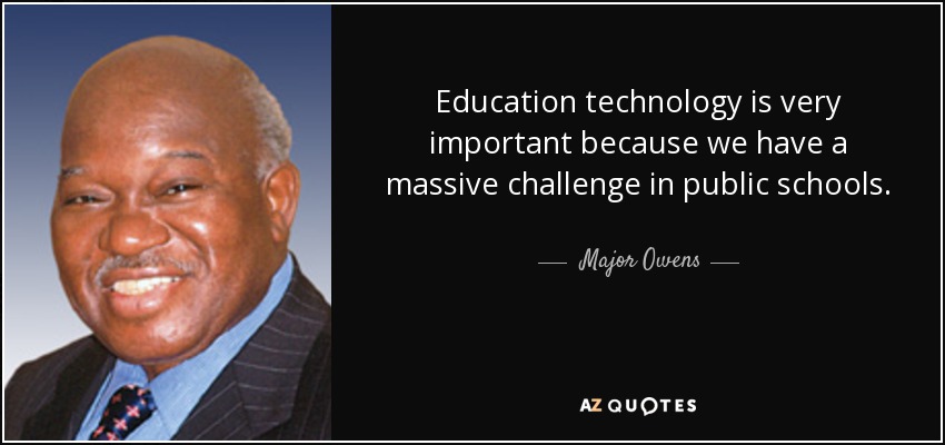 Education technology is very important because we have a massive challenge in public schools. - Major Owens