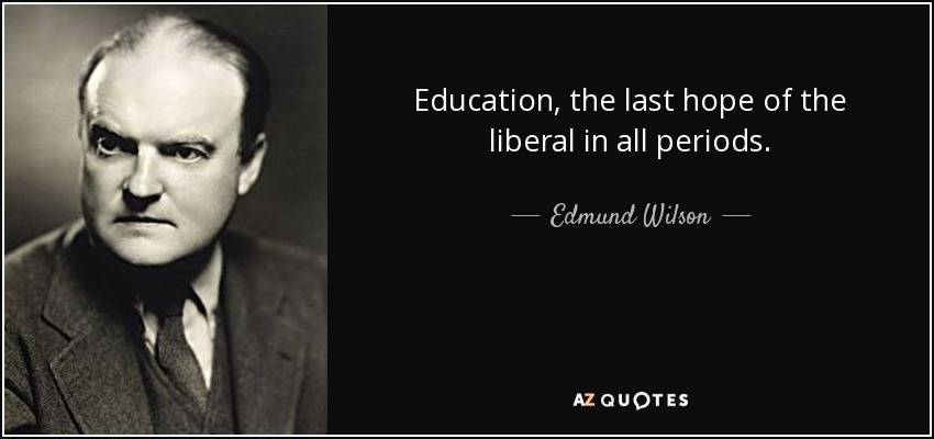Education, the last hope of the liberal in all periods. - Edmund Wilson