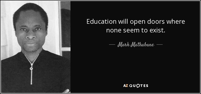 Education will open doors where none seem to exist. - Mark Mathabane