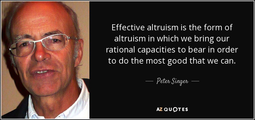 Effective altruism is the form of altruism in which we bring our rational capacities to bear in order to do the most good that we can. - Peter Singer
