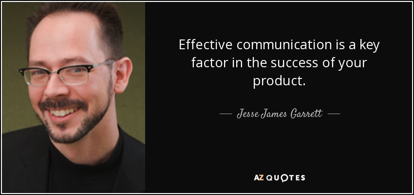 Effective communication is a key factor in the success of your product. - Jesse James Garrett
