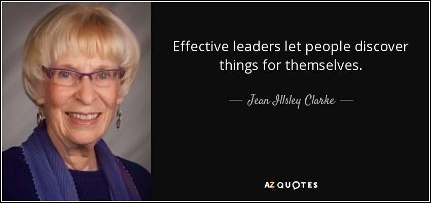 Effective leaders let people discover things for themselves. - Jean Illsley Clarke