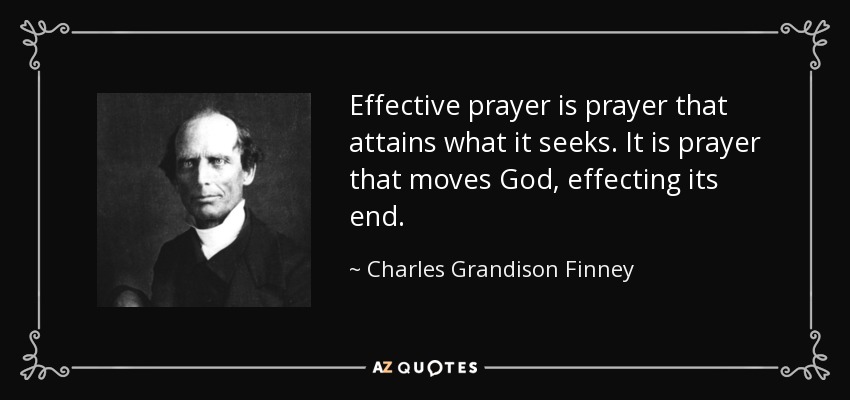 Effective prayer is prayer that attains what it seeks. It is prayer that moves God, effecting its end. - Charles Grandison Finney