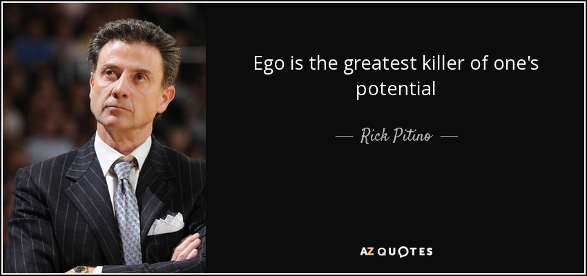 Ego is the greatest killer of one's potential - Rick Pitino