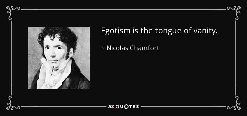 Egotism is the tongue of vanity. - Nicolas Chamfort