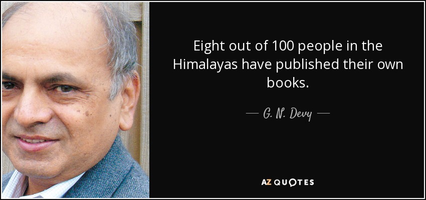 Eight out of 100 people in the Himalayas have published their own books. - G. N. Devy
