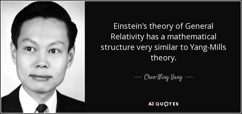 Einstein's theory of General Relativity has a mathematical structure very similar to Yang-Mills theory. - Chen-Ning Yang