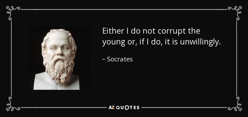 Socrates quote: Either I do not corrupt the young or, if I...