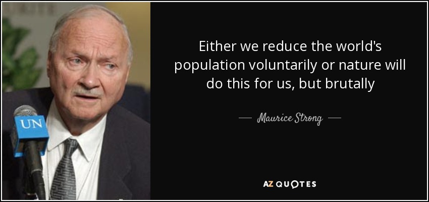 Either we reduce the world's population voluntarily or nature will do this for us, but brutally - Maurice Strong