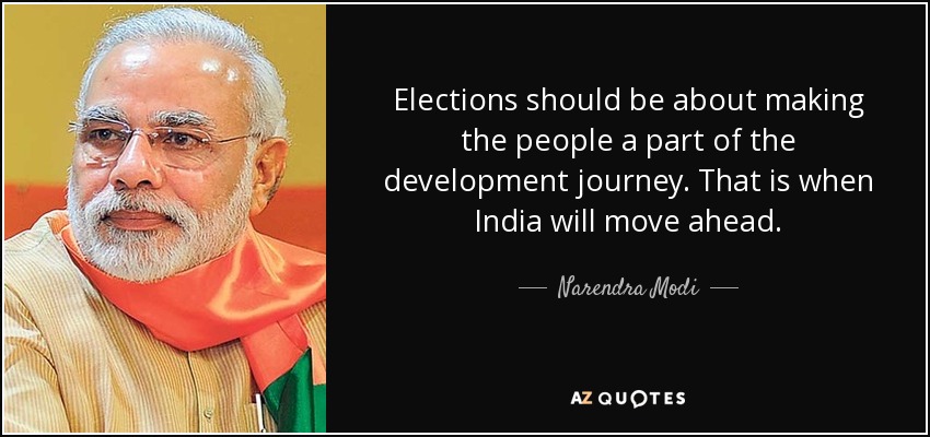 Elections should be about making the people a part of the development journey. That is when India will move ahead. - Narendra Modi