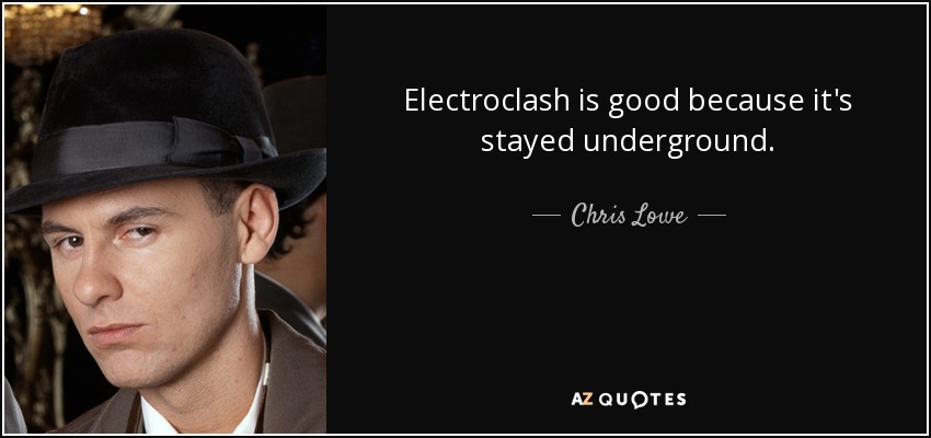 Electroclash is good because it's stayed underground. - Chris Lowe
