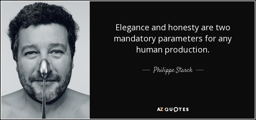 Elegance and honesty are two mandatory parameters for any human production. - Philippe Starck