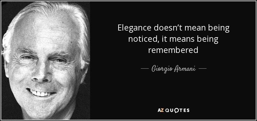 Elegance doesn’t mean being noticed, it means being remembered - Giorgio Armani