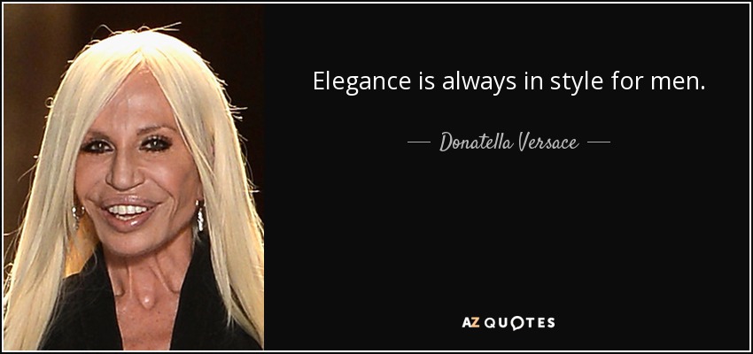Elegance is always in style for men. - Donatella Versace