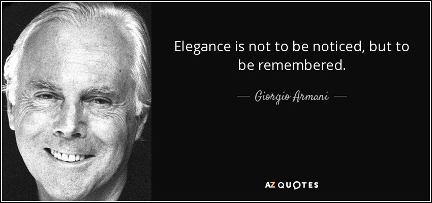 Elegance is not to be noticed, but to be remembered. - Giorgio Armani