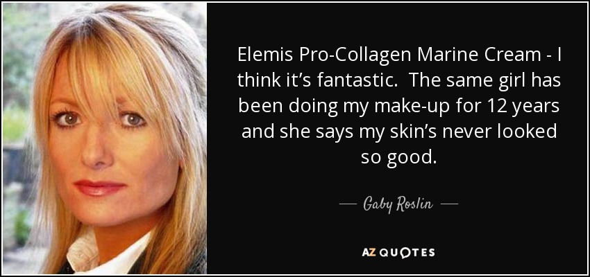 Elemis Pro-Collagen Marine Cream - I think it’s fantastic. The same girl has been doing my make-up for 12 years and she says my skin’s never looked so good. - Gaby Roslin