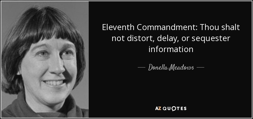 Eleventh Commandment: Thou shalt not distort, delay, or sequester information - Donella Meadows