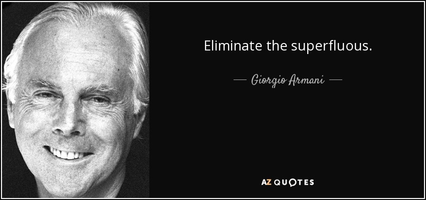Eliminate the superfluous. - Giorgio Armani