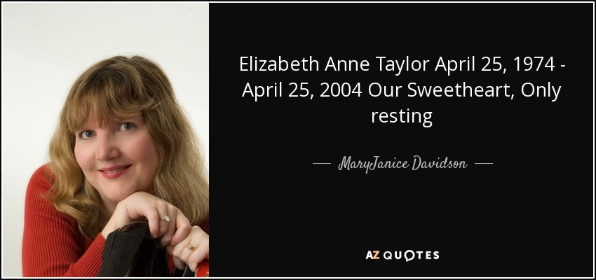 Elizabeth Anne Taylor April 25, 1974 - April 25, 2004 Our Sweetheart, Only resting - MaryJanice Davidson