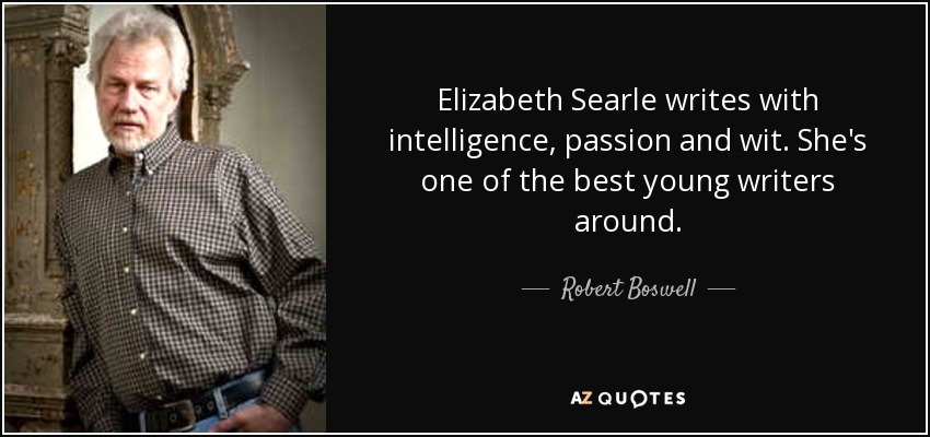 Elizabeth Searle writes with intelligence, passion and wit. She's one of the best young writers around. - Robert Boswell