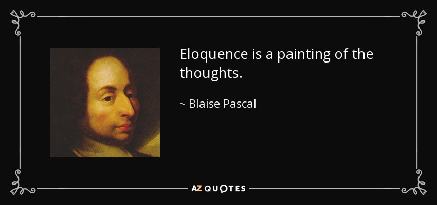 Eloquence is a painting of the thoughts. - Blaise Pascal