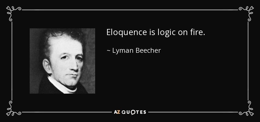 Eloquence is logic on fire. - Lyman Beecher