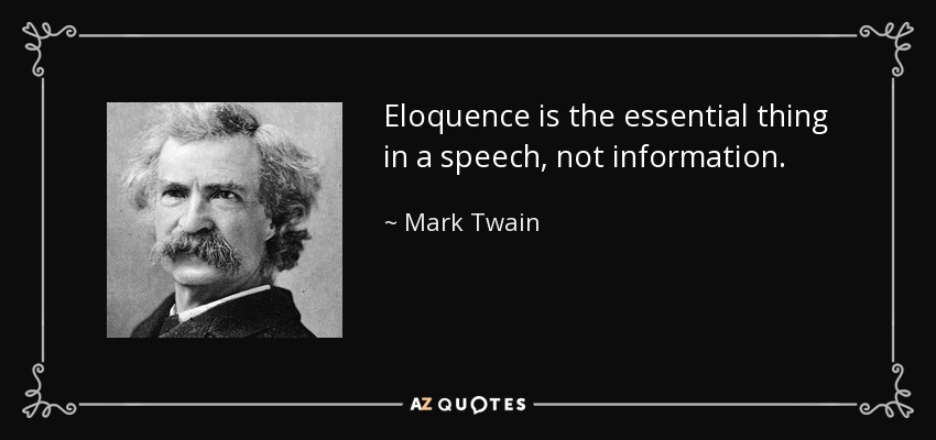 Eloquence is the essential thing in a speech, not information. - Mark Twain