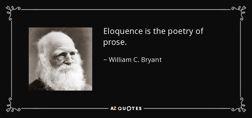 Eloquence is the poetry of prose. - William C. Bryant