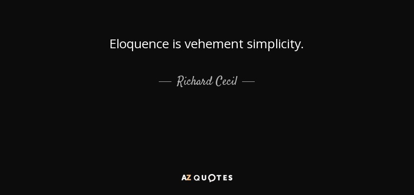 Eloquence is vehement simplicity. - Richard Cecil