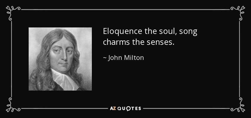 Eloquence the soul, song charms the senses. - John Milton