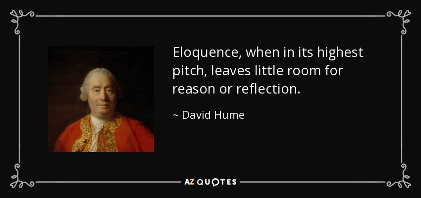 Eloquence, when in its highest pitch, leaves little room for reason or reflection. - David Hume