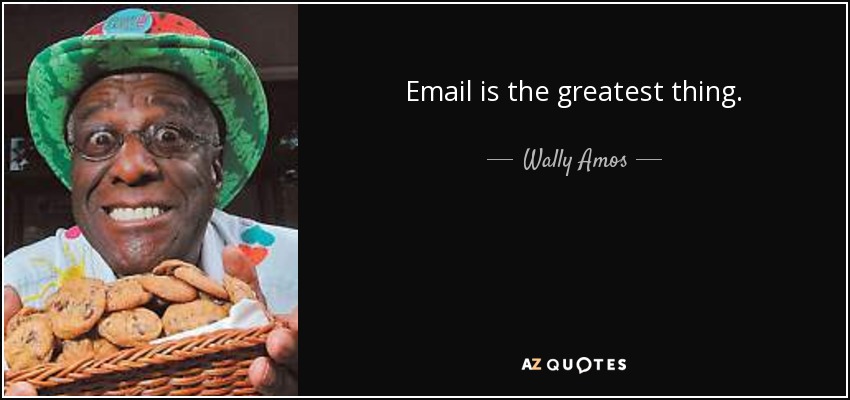 Email is the greatest thing. - Wally Amos